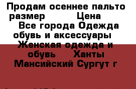 Продам осеннее пальто, размер 42-44 › Цена ­ 3 000 - Все города Одежда, обувь и аксессуары » Женская одежда и обувь   . Ханты-Мансийский,Сургут г.